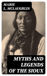 Myths and Legends of the Sioux - Marie L. McLaughlin