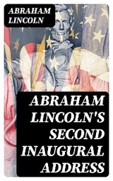 Abraham Lincoln's Second Inaugural Address - Abraham Lincoln