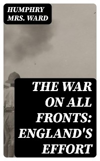 The War on All Fronts: England's Effort - Humphry Ward  Mrs.