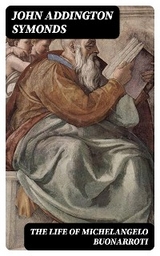 The Life of Michelangelo Buonarroti - John Addington Symonds