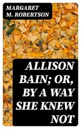 Allison Bain; Or, By a Way She Knew Not - Margaret M. Robertson