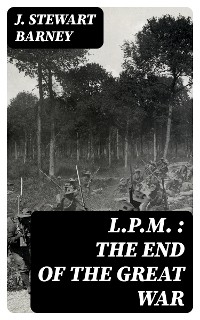 L.P.M. : The End of the Great War - J. Stewart Barney