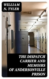 The Dispatch Carrier and Memoirs of Andersonville Prison - William N. Tyler