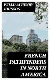 French Pathfinders in North America - William Henry Johnson