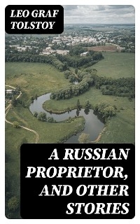 A Russian Proprietor, and Other Stories - Leo Tolstoy  graf