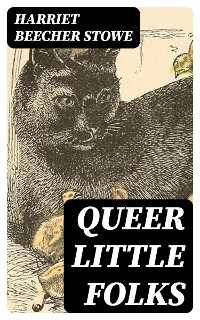 Queer Little Folks - Harriet Beecher Stowe