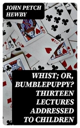 Whist; or, Bumblepuppy? Thirteen Lectures Addressed to Children - John Petch Hewby