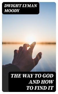 The Way to God and How to Find It - Dwight Lyman Moody