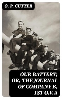 Our Battery; Or, The Journal of Company B, 1st O.V.A - O. P. Cutter