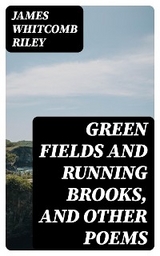 Green Fields and Running Brooks, and Other Poems - James Whitcomb Riley