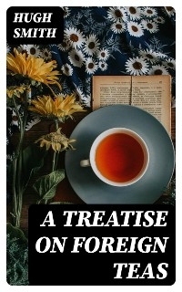 A Treatise on Foreign Teas - Hugh Smith