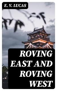 Roving East and Roving West - E. V. Lucas