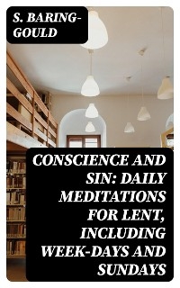 Conscience and Sin: Daily Meditations for Lent, Including Week-days and Sundays - S. Baring-Gould