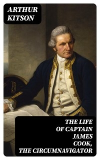 The Life of Captain James Cook, the Circumnavigator - Arthur Kitson