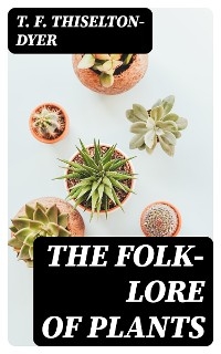 The Folk-lore of Plants - T. F. Thiselton-Dyer