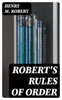 Robert's Rules of Order - Henry M. Robert