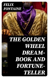 The Golden Wheel Dream-book and Fortune-teller - Felix Fontaine