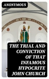 The Trial and Conviction of That Infamous Hypocrite John Church -  Anonymous