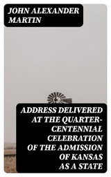 Address delivered at the quarter-centennial celebration of the admission of Kansas as a state - John Alexander Martin