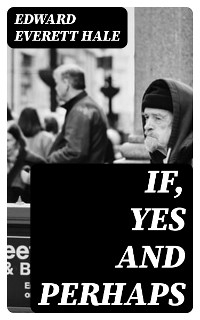 If, Yes and Perhaps - Edward Everett Hale