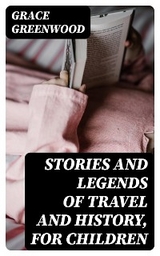 Stories and Legends of Travel and History, for Children - Grace Greenwood