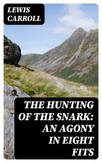 The Hunting of the Snark: An Agony in Eight Fits - Lewis Carroll