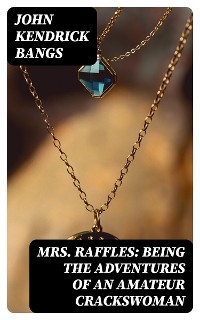 Mrs. Raffles: Being the Adventures of an Amateur Crackswoman - John Kendrick Bangs