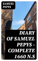 Diary of Samuel Pepys — Complete 1660 N.S - Samuel Pepys