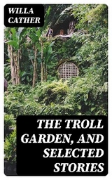 The Troll Garden, and Selected Stories - Willa Cather