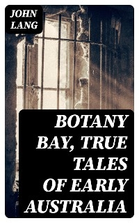 Botany Bay, True Tales of Early Australia - John Lang