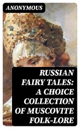 Russian Fairy Tales: A Choice Collection of Muscovite Folk-lore -  Anonymous