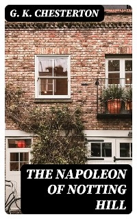 The Napoleon of Notting Hill - G. K. Chesterton