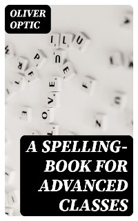 A Spelling-Book for Advanced Classes - Oliver Optic