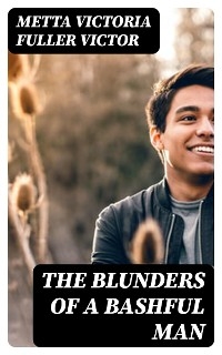 The Blunders of a Bashful Man - Metta Victoria Fuller Victor