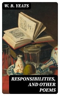 Responsibilities, and other poems - W. B. Yeats