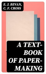 A Text-book of Paper-making - E. J. Bevan, C. F. Cross