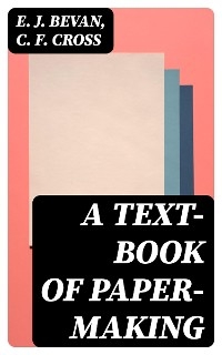 A Text-book of Paper-making - E. J. Bevan, C. F. Cross