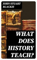 What Does History Teach? - John Stuart Blackie