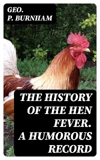 The History of the Hen Fever. A Humorous Record - Geo. P. Burnham