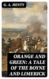 Orange and Green: A Tale of the Boyne and Limerick - G. A. Henty