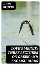 Love's Meinie: Three Lectures on Greek and English Birds - John Ruskin