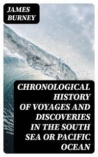 Chronological History of Voyages and Discoveries in the South Sea or Pacific Ocean - James Burney