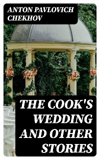 The Cook's Wedding and Other Stories - Anton Pavlovich Chekhov