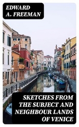 Sketches from the Subject and Neighbour Lands of Venice - Edward A. Freeman