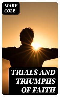 Trials and Triumphs of Faith - Mary Cole