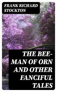 The Bee-Man of Orn and Other Fanciful Tales - Frank Richard Stockton