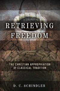 Retrieving Freedom - D. C. Schindler