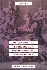 Origen and the Emergence of Divine Simplicity before Nicaea -  Pui Him Ip