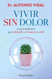 Vivir sin dolor. La guía definitiva para aliviarlo y recuperar tu vida - Dr. Alfonso Vidal