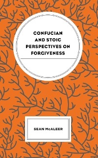 Confucian and Stoic Perspectives on Forgiveness -  Sean McAleer